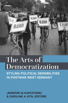 The Arts of Democratization: Stilizarea sensibilităților politice în Germania de Vest postbelică - The Arts of Democratization: Styling Political Sensibilities in Postwar West Germany