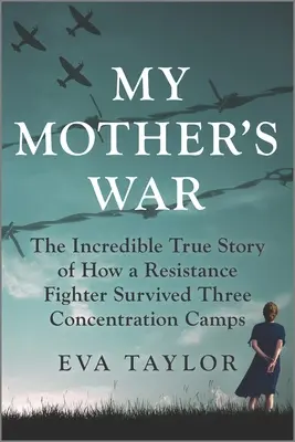 Războiul mamei mele: Incredibila poveste adevărată a modului în care o luptătoare a rezistenței a supraviețuit în trei lagăre de concentrare - My Mother's War: The Incredible True Story of How a Resistance Fighter Survived Three Concentration Camps
