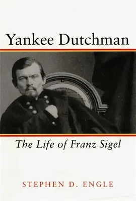 Yankee Dutchman: Viața lui Franz Sigel - Yankee Dutchman: The Life of Franz Sigel