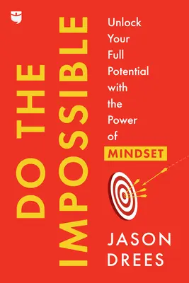 Fă imposibilul: Deblochează-ți potențialul maxim cu puterea mentalității - Do the Impossible: Unlock Your Full Potential with the Power of Mindset