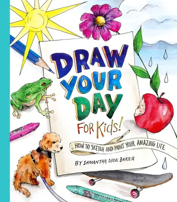 Desenează-ți ziua pentru copii!: Cum să schițezi și să pictezi viața ta uimitoare - Draw Your Day for Kids!: How to Sketch and Paint Your Amazing Life