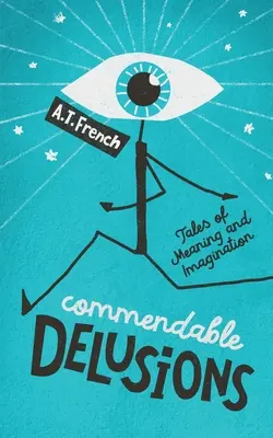 Deliruri lăudabile: Povești despre sens și imaginație - Commendable Delusions: Tales of Meaning and Imagination