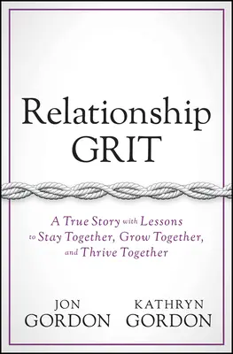 Relația Grit: O poveste adevărată cu lecții pentru a rămâne împreună, a crește împreună și a prospera împreună - Relationship Grit: A True Story with Lessons to Stay Together, Grow Together, and Thrive Together