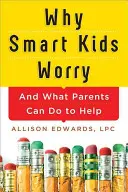 De ce copiii inteligenți își fac griji: și ce pot face părinții pentru a-i ajuta - Why Smart Kids Worry: And What Parents Can Do to Help