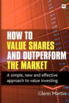 Cum să evaluați acțiunile și să depășiți performanța pieței: O abordare simplă, nouă și eficientă a investițiilor valoroase - How to Value Shares and Outperform the Market: A Simple, New and Effective Approach to Value Investing