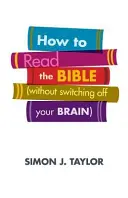 Cum să citești Biblia (fără să-ți stingi creierul) - How to Read the Bible (Without Switching Off Your Brain)