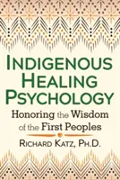 Psihologia vindecării indigene: Onorarea înțelepciunii primelor popoare - Indigenous Healing Psychology: Honoring the Wisdom of the First Peoples