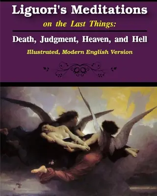 Meditațiile lui Liguori asupra ultimelor lucruri: Moartea, judecata, raiul și iadul - Liguori's Meditations on the Last Things: Death, Judgment, Heaven, and Hell