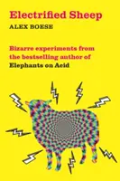 Oile electrificate - Experimente bizare de la autorul bestsellerului Elefanți pe acid - Electrified Sheep - Bizarre experiments from the bestselling author of Elephants on Acid