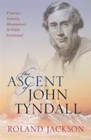 Ascensiunea lui John Tyndall: Savant victorian, alpinist și intelectual public - The Ascent of John Tyndall: Victorian Scientist, Mountaineer, and Public Intellectual