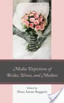 Reprezentări mediatice ale mireselor, soțiilor și mamelor - Media Depictions of Brides, Wives, and Mothers