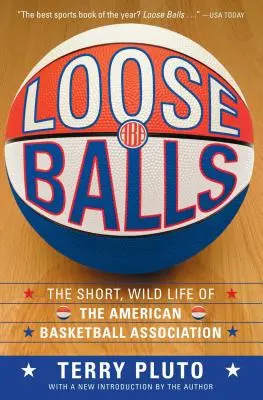 Loose Balls: Viața scurtă și sălbatică a Asociației Americane de Baschet: The Short, Wild Life of the American Basketball Association - Loose Balls: The Short, Wild Life of the American Basketball Association