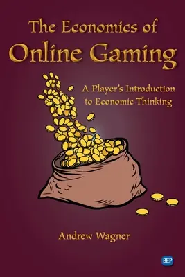 Economia jocurilor online: A Player's Introduction to Economic Thinking - The Economics of Online Gaming: A Player's Introduction to Economic Thinking
