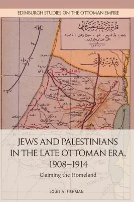 Evreii și palestinienii în epoca otomană târzie, 1908-1914: Revendicarea patriei (Claiming the Homeland) - Jews and Palestinians in the Late Ottoman Era, 1908-1914: Claiming the Homeland