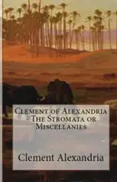 Stromata sau Miscellanea - The Stromata or Miscellanies