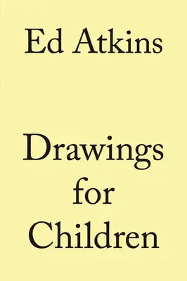 Ed Atkins: Desene pentru copii - Ed Atkins: Drawings for Children