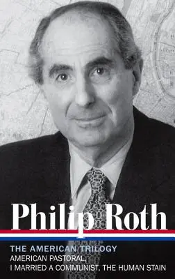 Philip Roth: Trilogia americană 1997-2000 (Loa #220): Pastorala americană / M-am căsătorit cu un comunist / Pata umană - Philip Roth: The American Trilogy 1997-2000 (Loa #220): American Pastoral / I Married a Communist / The Human Stain