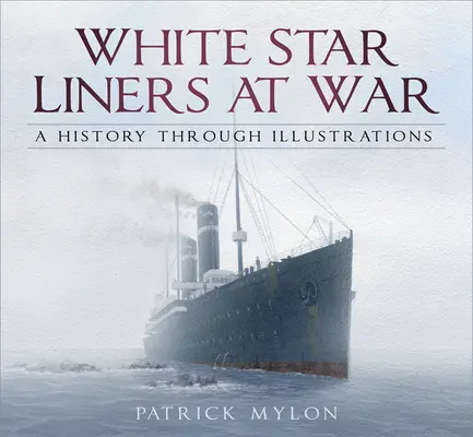 White Star Liners at War: O istorie prin ilustrații - White Star Liners at War: A History Through Illustrations