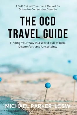 Ghidul de călătorie al TOC: Găsirea drumului într-o lume plină de riscuri, disconfort și incertitudine - The OCD Travel Guide: Finding Your Way in a World Full of Risk, Discomfort, and Uncertainty