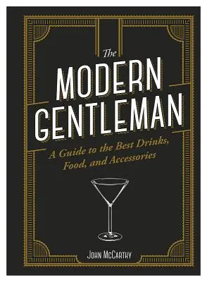 The Modern Gentleman: Ghidul celor mai bune alimente, băuturi și accesorii: The Guide to the Best Food, Drinks, and Accessories - The Modern Gentleman: The Guide to the Best Food, Drinks, and Accessories
