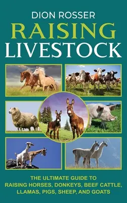 Creșterea animalelor: Ghidul suprem pentru creșterea cailor, măgarilor, vitelor de carne, lama, porcilor, oilor și caprelor - Raising Livestock: The Ultimate Guide to Raising Horses, Donkeys, Beef Cattle, Llamas, Pigs, Sheep, and Goats