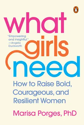 Ce au nevoie fetele: Cum să creștem femei îndrăznețe, curajoase și reziliente - What Girls Need: How to Raise Bold, Courageous, and Resilient Women