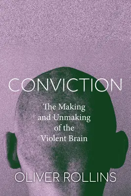 Conviction: Crearea și desființarea creierului violent” (The Making and Unmaking of the Violent Brain) - Conviction: The Making and Unmaking of the Violent Brain