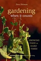 Grădinăritul atunci când contează: Cultivarea alimentelor în vremuri grele - Gardening When It Counts: Growing Food in Hard Times