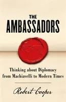 Ambasadorii: Gândirea despre diplomație de la Machiavelli la epoca modernă - The Ambassadors: Thinking about Diplomacy from Machiavelli to Modern Times