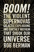 Boom! - Supernovele violente, exploziile galactice și haosul terestru care au zguduit universul nostru - Boom! - The Violent Supernovas, Galactic Explosions, and Earthly Mayhem that Shook our Universe