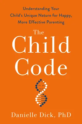 Codul copilului: Înțelegerea naturii unice a copilului tău pentru un parenting mai fericit și mai eficient - The Child Code: Understanding Your Child's Unique Nature for Happier, More Effective Parenting