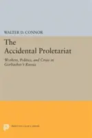 The Accidental Proletariat: Muncitori, politică și criză în Rusia lui Gorbaciov - The Accidental Proletariat: Workers, Politics, and Crisis in Gorbachev's Russia