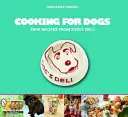 Gătit pentru câini: Rețete noi de la Dog's Deli - Cooking for Dogs: New Recipes from Dog's Deli