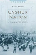 Națiunea uigură: Reformă și revoluție la frontiera ruso-chineză - Uyghur Nation: Reform and Revolution on the Russia-China Frontier