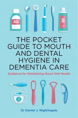 The Pocket Guide to Mouth and Dental Hygiene in Dementia Care: Ghid pentru menținerea unei bune sănătăți orale - The Pocket Guide to Mouth and Dental Hygiene in Dementia Care: Guidance for Maintaining Good Oral Health