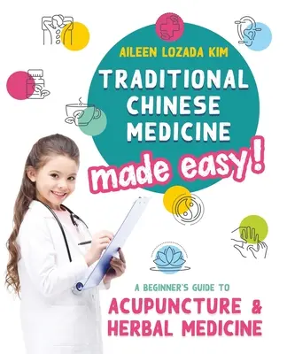 Medicina tradițională chineză făcută ușor!: A Beginner's Guide to Acupuncture and Herbal Medicine - Traditional Chinese Medicine Made Easy!: A Beginner's Guide to Acupuncture and Herbal Medicine
