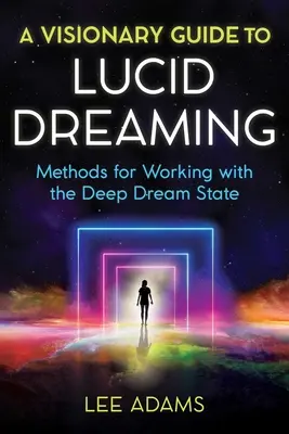 A Visionary Guide to Lucid Dreaming: Metode de lucru cu starea de vis profund - A Visionary Guide to Lucid Dreaming: Methods for Working with the Deep Dream State