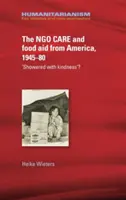 Îngrijirea ONG-urilor și ajutorul alimentar din America, 1945-1980: „Acoperit cu bunătate”? - The Ngo Care and Food Aid from America, 1945-80: 'Showered with Kindness'?