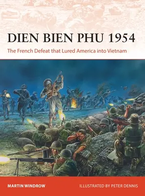 Dien Bien Phu 1954: Înfrângerea franceză care a atras America în Vietnam - Dien Bien Phu 1954: The French Defeat That Lured America Into Vietnam