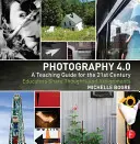 Photography 4.0: Un ghid de predare pentru secolul XXI: Educatorii își împărtășesc gândurile și sarcinile - Photography 4.0: A Teaching Guide for the 21st Century: Educators Share Thoughts and Assignments
