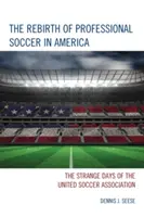 Renașterea fotbalului profesionist în America: Zilele ciudate ale Asociației United Soccer - The Rebirth of Professional Soccer in America: The Strange Days of the United Soccer Association