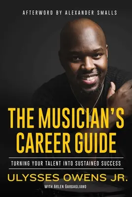 The Musician's Career Guide: Transformarea talentului în succes susținut - The Musician's Career Guide: Turning Your Talent Into Sustained Success