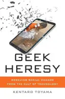 Geek Heresy: Salvarea schimbării sociale din cultul tehnologiei - Geek Heresy: Rescuing Social Change from the Cult of Technology