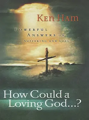 Cum ar putea un Dumnezeu iubitor: Răspunsuri puternice despre suferință” (Powerful Answers on Suffering) - How Could a Loving God: Powerful Answers on Suffering