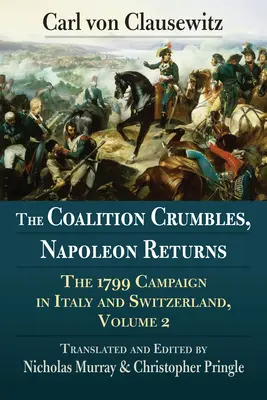 Coaliția se destramă, Napoleon se întoarce: Campania din 1799 în Italia și Elveția, volumul 2 - The Coalition Crumbles, Napoleon Returns: The 1799 Campaign in Italy and Switzerland, Volume 2