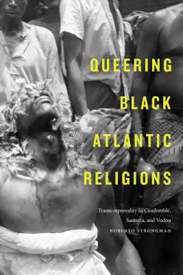 Queering Black Atlantic Religions: Transcorporealitatea în Candombl, Santera și Vodou - Queering Black Atlantic Religions: Transcorporeality in Candombl, Santera, and Vodou