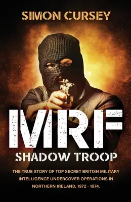 Trupa din umbră a MRF: Povestea adevărată și nespusă a operațiunilor secrete sub acoperire ale serviciilor secrete militare britanice în Belfast, Irlanda de Nord, - MRF Shadow Troop: The untold true story of top secret British military intelligence undercover operations in Belfast, Northern Ireland,
