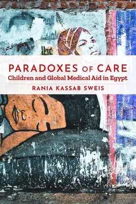 Paradoxuri ale îngrijirii: Copiii și ajutorul medical global în Egipt - Paradoxes of Care: Children and Global Medical Aid in Egypt