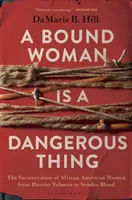 O femeie legată este un lucru periculos: Încarcerarea femeilor afro-americane de la Harriet Tubman la Sandra Bland - A Bound Woman Is a Dangerous Thing: The Incarceration of African American Women from Harriet Tubman to Sandra Bland