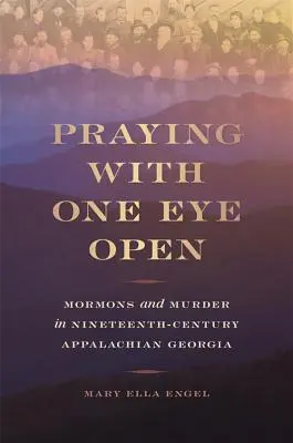 Rugăciunea cu un ochi deschis: Mormons and Murder in Nineteenth-Century Appalachian Georgia - Praying with One Eye Open: Mormons and Murder in Nineteenth-Century Appalachian Georgia